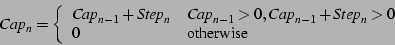 \begin{displaymath}
{\it Cap}_n = \left \{
\begin{array}{ll}
{\it Cap}_{n-1} ...
...\it Step}_n > 0\\
0 & \mbox{otherwise}
\end{array} \right.
\end{displaymath}